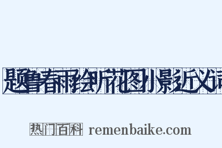 题鲁春雨绘听花图小影近义词是什么意思的图片